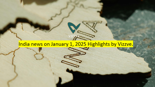India news on January 1, 2025 Highlights by Vizzve.